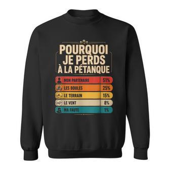 Boules Jeu Cadeau Drôle Pourquoi Je Perds À La Pétanque Sweater e - Cadeauxyz