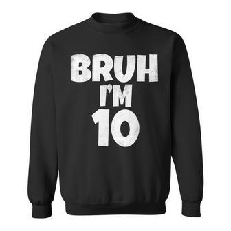 Bruh I'm 10 Year Old 10Th Birthday Boy Ten Sweatshirt - Thegiftio UK