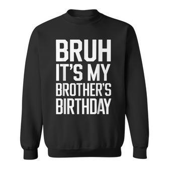 Bruh It's My Brother's Birthday Family Birthday Sweatshirt - Monsterry