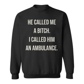 He Called Me A Bitch So I Called Him An Ambulance Sweatshirt | Seseable UK