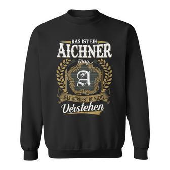 Das Ist Ein Aichner Ding Das Würdest Du Nicht Verstehen Aichner Nachname Sweatshirt - Seseable
