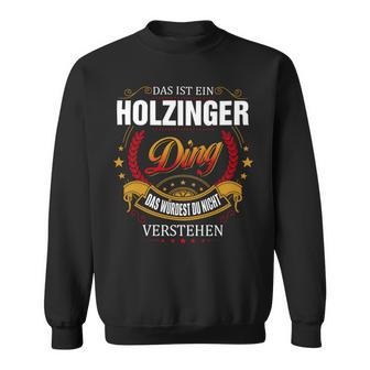 Das Ist Ein Holzinger Ding Das Würdest Du Nicht Verstehen Holzinger Name Sweatshirt - Seseable