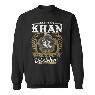 Das Ist Ein Khan Ding Das Würdest Du Nicht Verstehenkhan Nachname Sweatshirt - Seseable