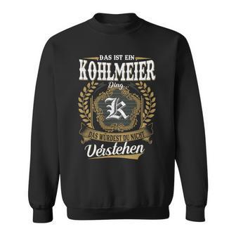 Das Ist Ein Kohlmeier Ding Das Würdest Du Nicht Verstehen Kohlmeier Nachname Sweatshirt - Seseable