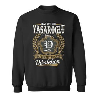 Das Ist Ein Yasaroglu Ding Das Würdest Du Nicht Verstehen Yasaroglu Nachname Sweatshirt - Seseable