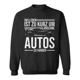 Das Leben Ist Zu Kurz Um Langsame Autos Zu Fahren Auto Fan Sweatshirt - Geschenkecke