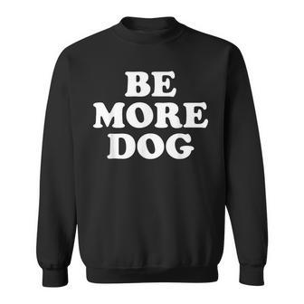 Be More Dog Humorous Dog Owner Statement Pet Lover Sweatshirt | Seseable UK