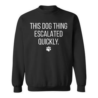 This Dog Thing Escalated Quickly Dog Lover Pet Owner Sweatshirt | Seseable UK