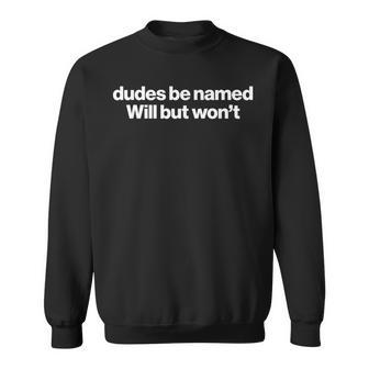 Dudes Be Named Will But Won't Quote Sweatshirt | Seseable UK