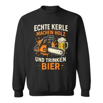 Echte Kerle Machen Holz Und Trinken Bier Holz Sweatshirt - Geschenkecke