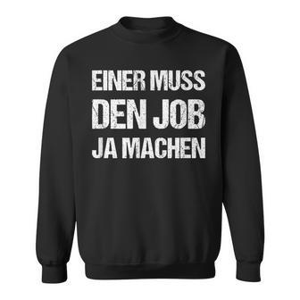 Einer Muss Den Job Ja Machenarkasmuspruch Ironie Fun Sweatshirt - Geschenkecke