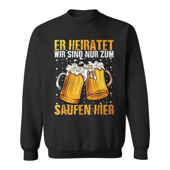Er Heiratet Wirind Nur Zumaufen Hier Bier Party Bräutiam Sweatshirt - Geschenkecke