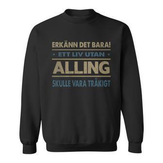 Erkänn Det Bara Ett Liv Utan Alling Skulle Vara Tråkigt Alling Namn Sweatshirt - Geschenkecke
