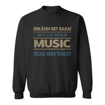 Erkänn Det Bara Ett Liv Utan Music Skulle Vara Tråkigt Music Namn Sweatshirt - Geschenkecke