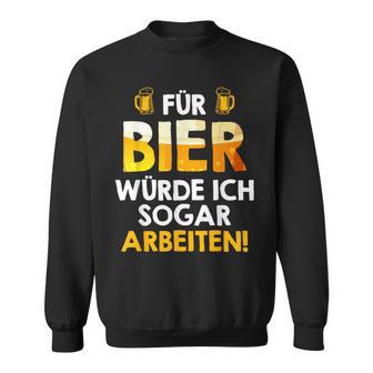 Für Bier Würde Ichogar Arbeiten Biertrinker Arbeitskollege Sweatshirt - Geschenkecke