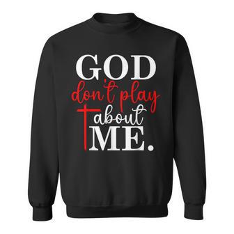 God Dont Play About Me Inspirational Faith Jesus Lover Sweatshirt - Thegiftio UK
