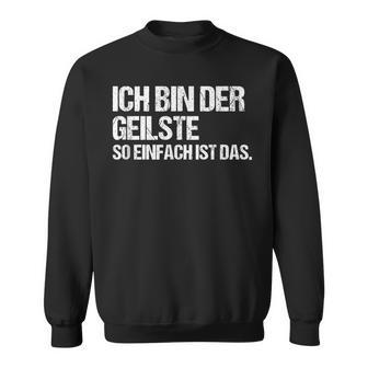 Ich Bin Der Geilste Lustiger Männerpruch Fun Party Sweatshirt - Geschenkecke