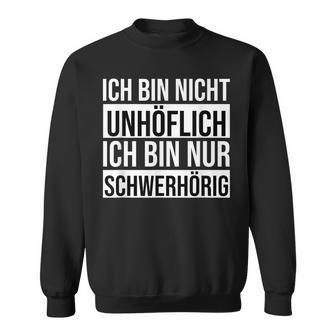 Ich Bin Nicht Unhöflich Ich Binchwerhörig Sweatshirt - Geschenkecke