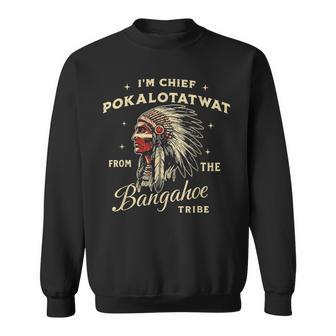 I'm Chief Pokalotatwat From The Bangahoe Tribe Native Sweatshirt - Monsterry