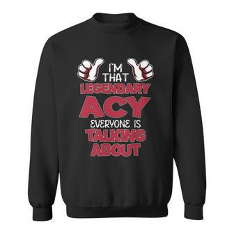 I'm That Legendary Acy Everyone Is Talking About Acy Name Sweatshirt - Thegiftio UK