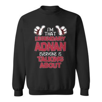 I'm That Legendary Adnan Everyone Is Talking About Adnan Name Sweatshirt - Thegiftio UK