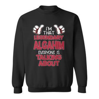I'm That Legendary Algahim Everyone Is Talking About Algahim Name Sweatshirt - Thegiftio UK