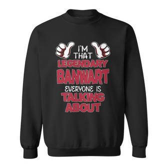 I'm That Legendary Banwart Everyone Is Talking About Banwart Name Sweatshirt - Thegiftio UK