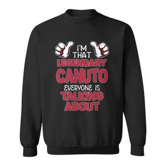 I'm That Legendary Canuto Everyone Is Talking About Canuto Name Sweatshirt - Thegiftio UK