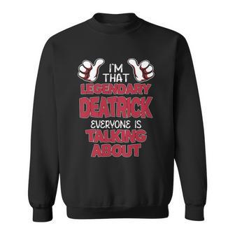 I'm That Legendary Deatrick Everyone Is Talking About Deatrick Name Sweatshirt - Thegiftio UK