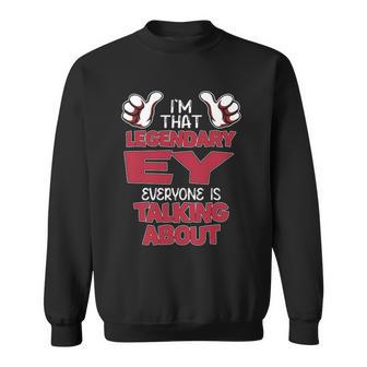 I'm That Legendary Ey Everyone Is Talking About Ey Name Sweatshirt - Thegiftio UK