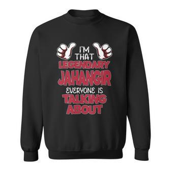 I'm That Legendary Jahangir Everyone Is Talking About Jahangir Name Sweatshirt - Thegiftio UK