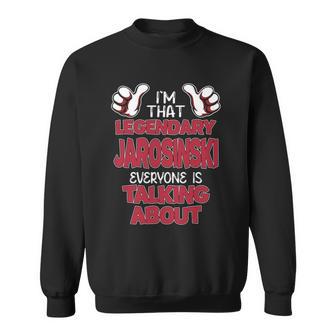 I'm That Legendary Jarosinski Everyone Is Talking About Jarosinski Name Sweatshirt - Thegiftio UK