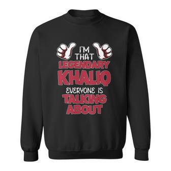 I'm That Legendary Khaliq Everyone Is Talking About Khaliq Name Sweatshirt - Thegiftio UK