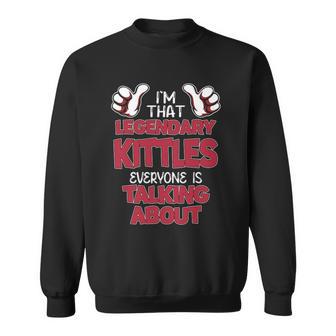 I'm That Legendary Kittles Everyone Is Talking About Kittles Name Sweatshirt - Thegiftio UK