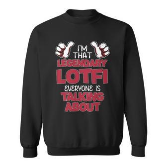 I'm That Legendary Lotfi Everyone Is Talking About Lotfi Name Sweatshirt - Thegiftio UK