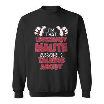 I'm That Legendary Maute Everyone Is Talking About Maute Name Sweatshirt - Thegiftio UK