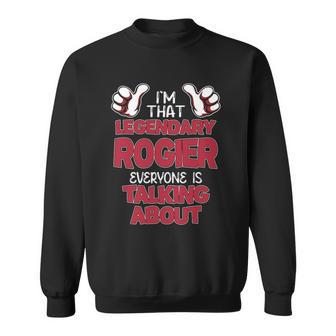 I'm That Legendary Rogier Everyone Is Talking About Rogier Name Sweatshirt - Thegiftio UK