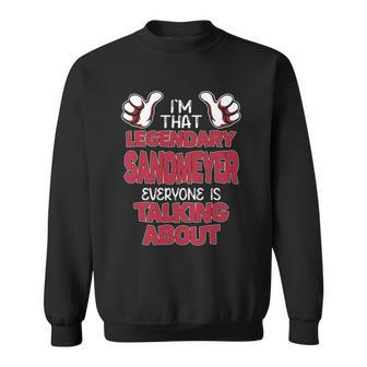 I'm That Legendary Sandmeyer Everyone Is Talking About Sandmeyer Name Sweatshirt - Thegiftio UK