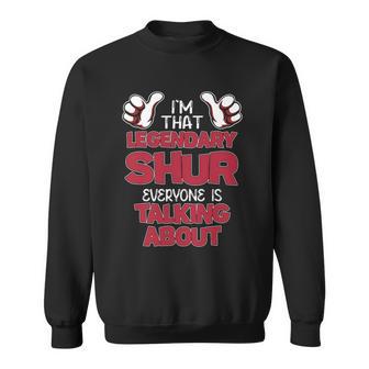 I'm That Legendary Shur Everyone Is Talking About Shur Name Sweatshirt - Thegiftio UK