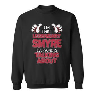 I'm That Legendary Smyre Everyone Is Talking About Smyre Name Sweatshirt - Thegiftio UK
