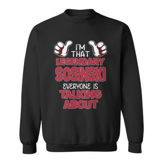 I'm That Legendary Sosinski Everyone Is Talking About Sosinski Name Sweatshirt - Thegiftio UK