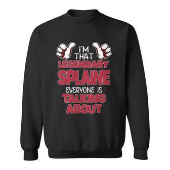 I'm That Legendary Splaine Everyone Is Talking About Splaine Name Sweatshirt - Thegiftio UK