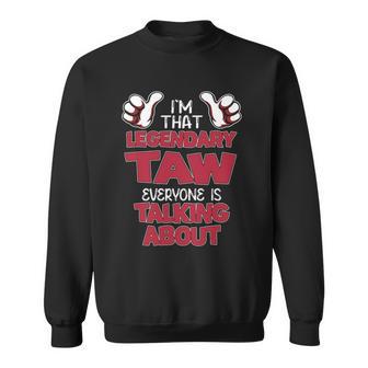 I'm That Legendary Taw Everyone Is Talking About Taw Name Sweatshirt - Thegiftio UK