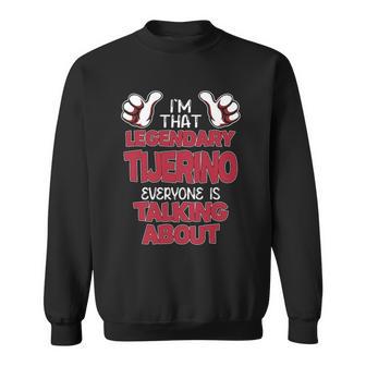 I'm That Legendary Tijerino Everyone Is Talking About Tijerino Name Sweatshirt - Thegiftio UK