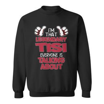 I'm That Legendary Tisi Everyone Is Talking About Tisi Name Sweatshirt - Thegiftio UK