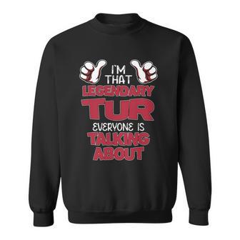 I'm That Legendary Tur Everyone Is Talking About Tur Name Sweatshirt - Thegiftio UK