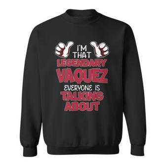 I'm That Legendary Vaquez Everyone Is Talking About Vaquez Name Sweatshirt - Thegiftio UK