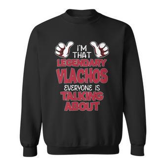 I'm That Legendary Vlachos Everyone Is Talking About Vlachos Name Sweatshirt - Thegiftio UK