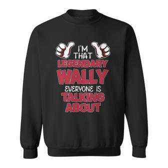 I'm That Legendary Wally Everyone Is Talking About Wally Name Sweatshirt - Thegiftio UK