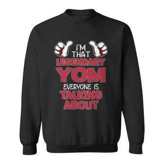 I'm That Legendary Yom Everyone Is Talking About Yom Name Sweatshirt - Thegiftio UK